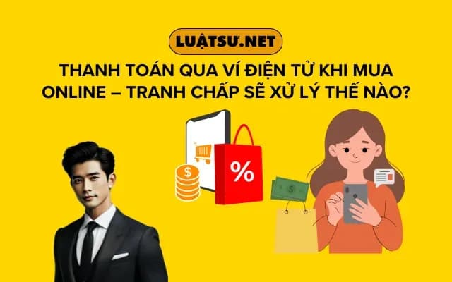 thanh-toan-qua-vi-dien-tu-khi-mua-online-tranh-chap-se-xu-ly-the-nao