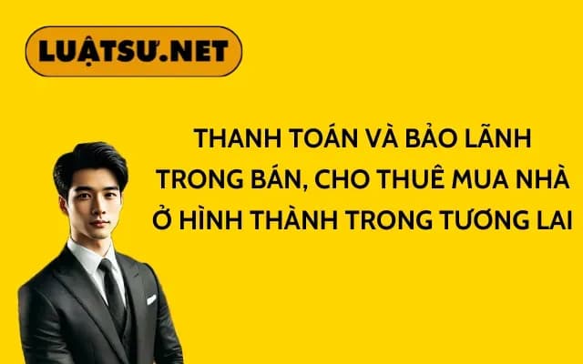 thanh-toan-va-bao-lanh-trong-ban-cho-thue-mua-nha-o-hinh-thanh-trong-tuong-lai