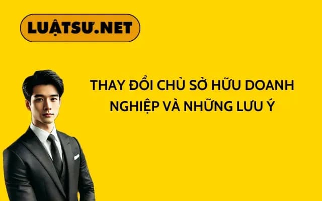 thay-doi-chu-so-huu-doanh-nghiep-va-nhung-luu-y