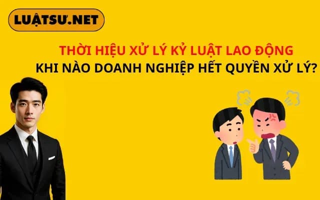 thoi-hieu-xu-ly-ky-luat-lao-dong-khi-nao-doanh-nghiep-het-quyen-xu-ly