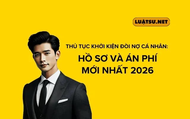 Thủ tục khởi kiện đòi nợ cá nhân: Hồ sơ và Án phí mới nhất 2026 - LUẬTSƯ.NET