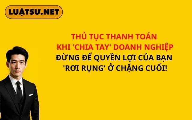 thu-tuc-thanh-toan-khi-chia-tay-doanh-nghiep-dung-de-quyen-loi-cua-ban-roi-rung-o-chang-cuoi