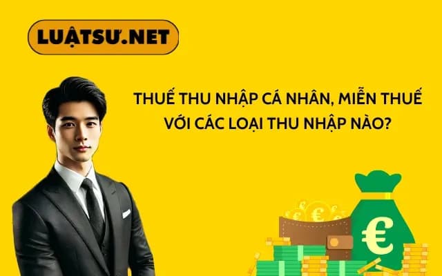 thue-thu-nhap-ca-nhan-mien-thue-voi-cac-loai-thu-nhap-nao