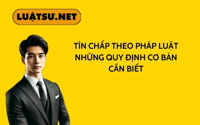 tin-chap-theo-phap-luat-nhung-quy-dinh-co-ban-can-biet