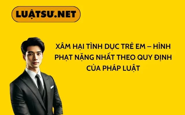 toi-xam-hai-tinh-duc-tre-em-hinh-phat-nang-nhat-theo-quy-dinh-cua-phap-luat