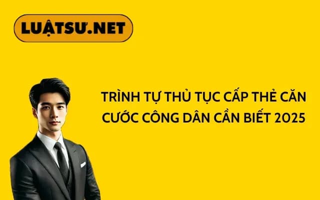 trinh-tu-thu-tuc-cap-the-can-cuoc-cong-dan-can-biet-2025