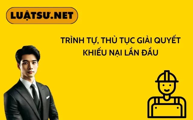 trinh-tu-thu-tuc-giai-quyet-khieu-nai-lan-dau