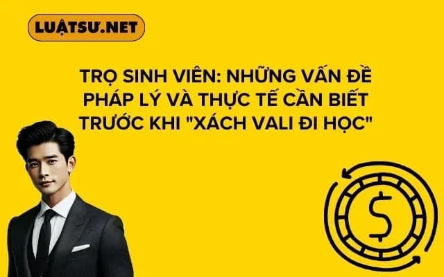 tro-sinh-vien-nhung-van-de-phap-ly-va-thuc-te-can-biet-truoc-khi-xach-vali-di-hoc
