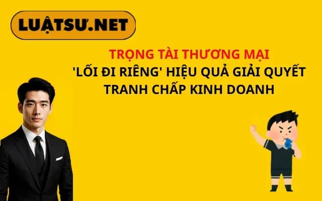 trong-tai-thuong-mai-loi-di-rieng-hieu-qua-giai-quyet-tranh-chap-kinh-doanh