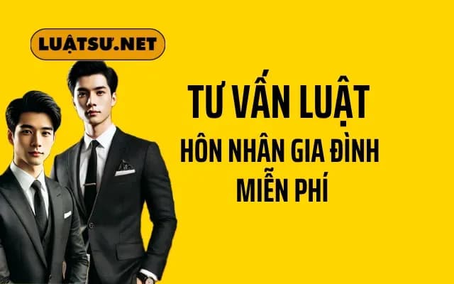 Tư Vấn Luật Hôn Nhân Gia Đình Miễn Phí - Giải Đáp Mọi Thắc Mắc Nhanh Chóng