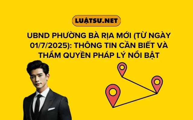 ubnd-phuong-ba-ria-moi-tu-ngay-01-7-2025-thong-tin-can-biet-va-tham-quyen-phap-ly-noi-bat