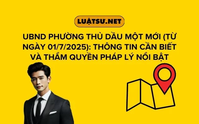 ubnd-phuong-thu-dau-mot-moi-tu-ngay-01-7-2025-thong-tin-can-biet-va-tham-quyen-phap-ly-noi-bat