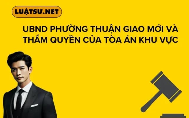 UBND Phường Thuận Giao Mới Và Thẩm Quyền Của Tòa Án Khu Vực