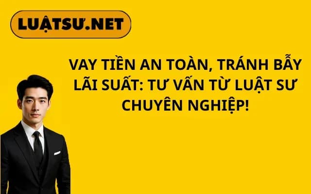 vay-tien-an-toan-tranh-bay-lai-suat-tu-van-tu-luat-su-chuyen-nghiep
