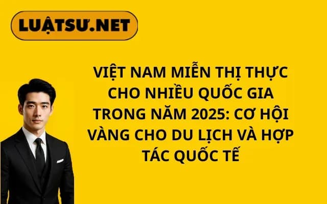 viet-nam-mien-thi-thuc-cho-nhieu-quoc-gia-trong-nam-2025-co-hoi-vang-cho-du-lich-va-hop-tac-quoc-te