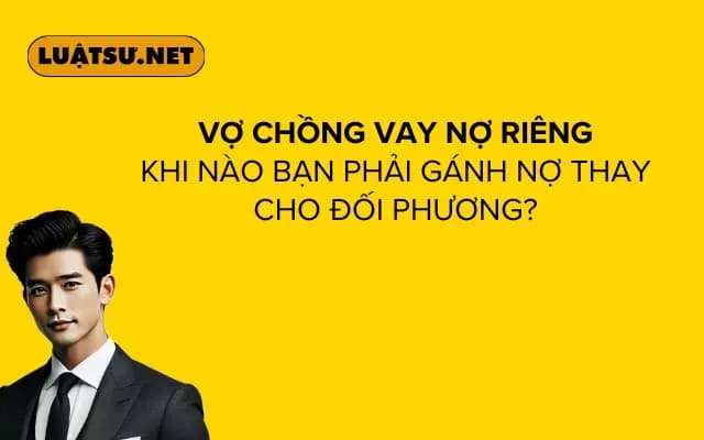vo-chong-vay-no-rieng-khi-nao-ban-phai-ganh-no-thay-cho-doi-phuong