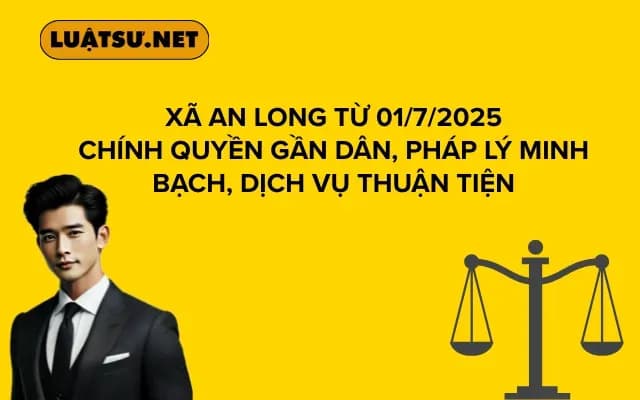 Xã An Long Từ 01/7/2025 Chính Quyền Gần Dân, Pháp Lý Minh Bạch, Dịch Vụ Thuận Tiện