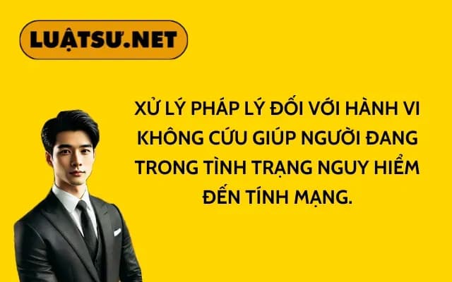 xu-ly-phap-ly-doi-voi-hanh-vi-khong-cuu-giup-nguoi-dang-trong-tinh-trang-nguy-hiem-den-tinh-mang