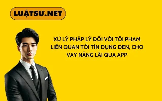 xu-ly-phap-ly-doi-voi-toi-pham-lien-quan-toi-tin-dung-den-cho-vay-nang-lai-qua-app