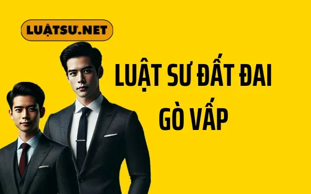 Luật Sư Đất Đai Gò Vấp - Dịch Vụ Pháp Lý Nhà Đất Chuyên Nghiệp