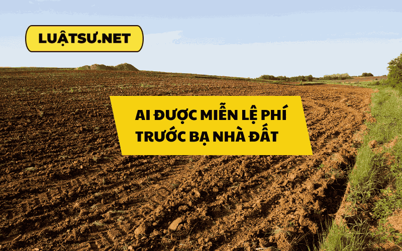 Ai được miễn lệ phí trước bạ nhà đất? Hướng dẫn chi tiết