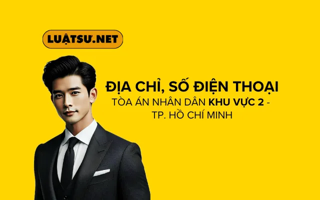 Địa chỉ, số điện thoại Tòa án nhân dân khu vực 2 - TP. Hồ Chí Minh