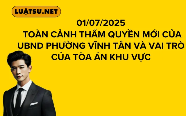 Toàn Cảnh Thẩm Quyền Mới của UBND Phường Vĩnh Tân và Vai Trò của Tòa Án Khu Vực