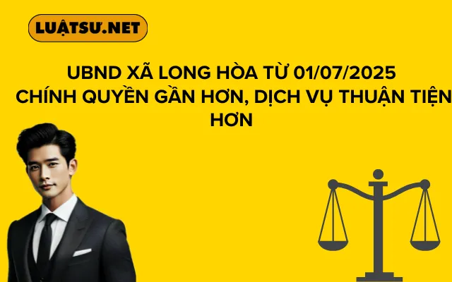 UBND xã Long Hòa Từ 01/07/2025 Chính Quyền Gần Hơn, Dịch Vụ Thuận Tiện Hơn
